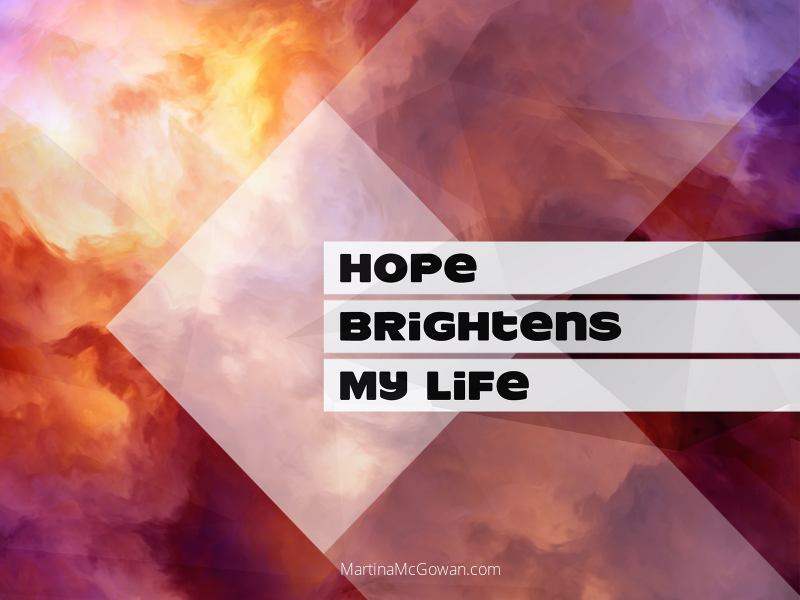 Hope Brightens my life